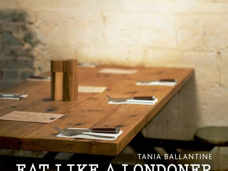 Eat Like A Londoner: An Insider s Guide To Dining Out Book by Tania Ballantine For Discount